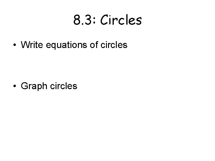 8. 3: Circles • Write equations of circles • Graph circles 