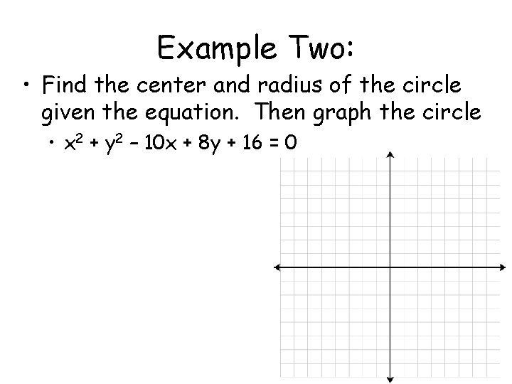 Example Two: • Find the center and radius of the circle given the equation.