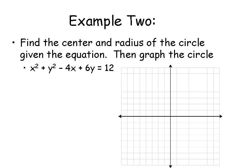 Example Two: • Find the center and radius of the circle given the equation.