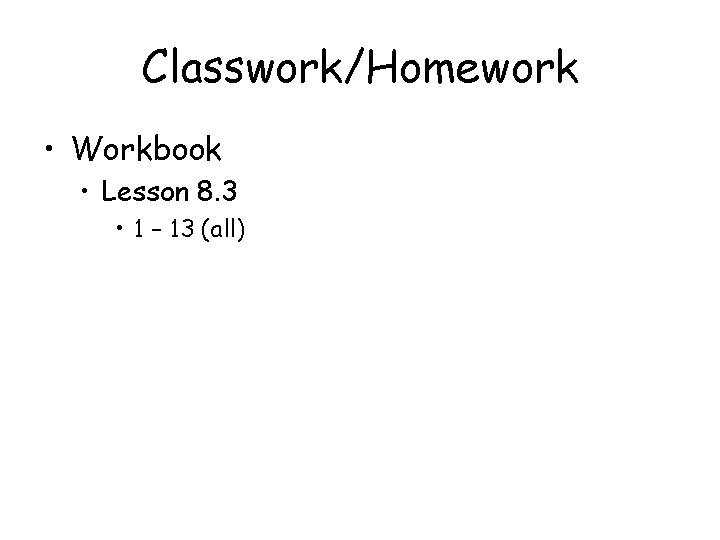 Classwork/Homework • Workbook • Lesson 8. 3 • 1 – 13 (all) 