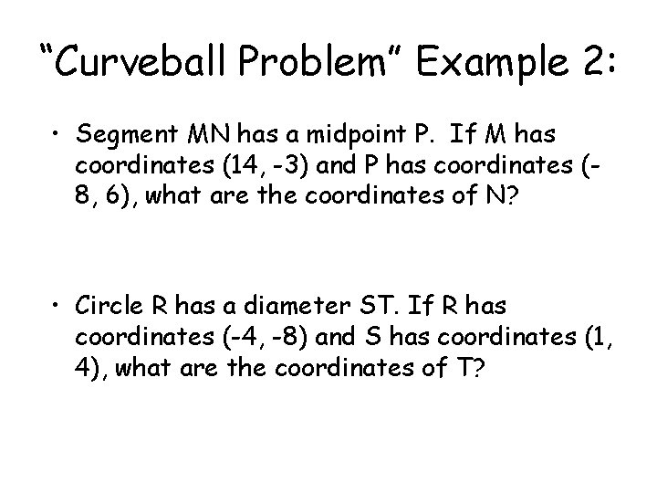 “Curveball Problem” Example 2: • Segment MN has a midpoint P. If M has