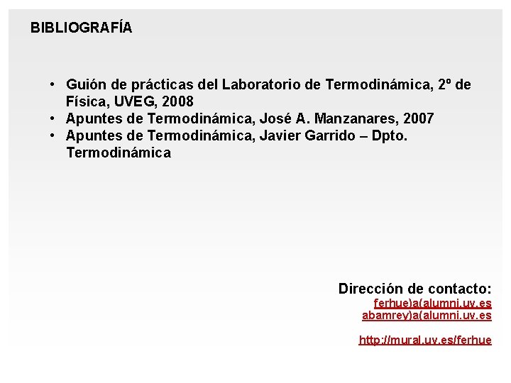 BIBLIOGRAFÍA • Guión de prácticas del Laboratorio de Termodinámica, 2º de Física, UVEG, 2008