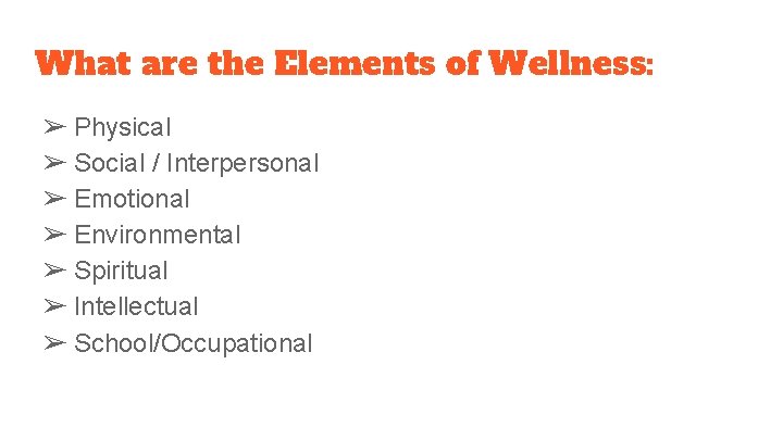 What are the Elements of Wellness: ➢ Physical ➢ Social / Interpersonal ➢ Emotional