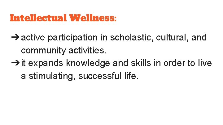 Intellectual Wellness: ➔active participation in scholastic, cultural, and community activities. ➔it expands knowledge and