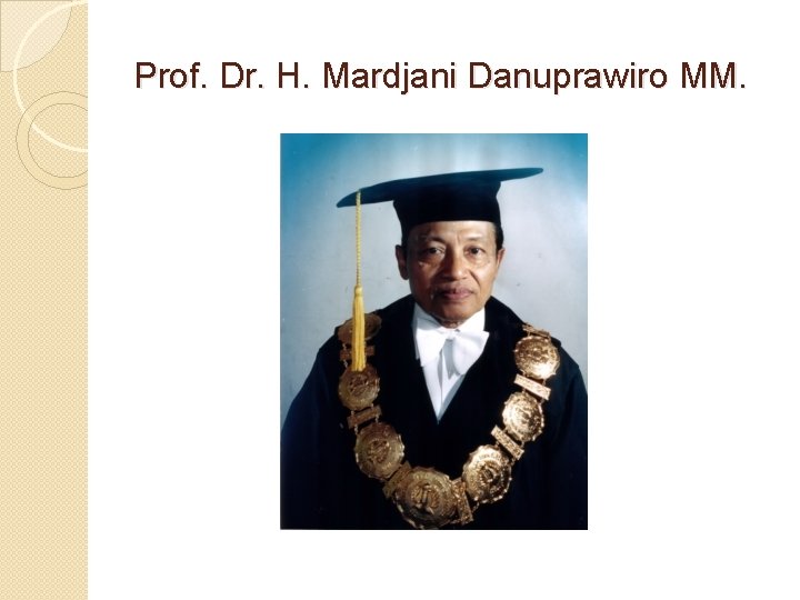 Prof. Dr. H. Mardjani Danuprawiro MM. 