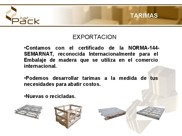 TARIMAS EXPORTACION • Contamos con el certificado de la NORMA-144 SEMARNAT, reconocida Internacionalmente para