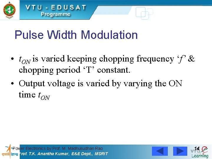 Pulse Width Modulation • t. ON is varied keeping chopping frequency ‘f’ & chopping