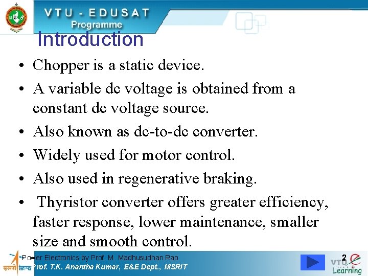 Introduction • Chopper is a static device. • A variable dc voltage is obtained