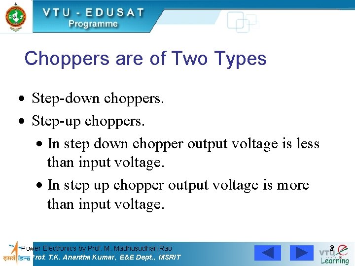 Choppers are of Two Types Step-down choppers. Step-up choppers. In step down chopper output