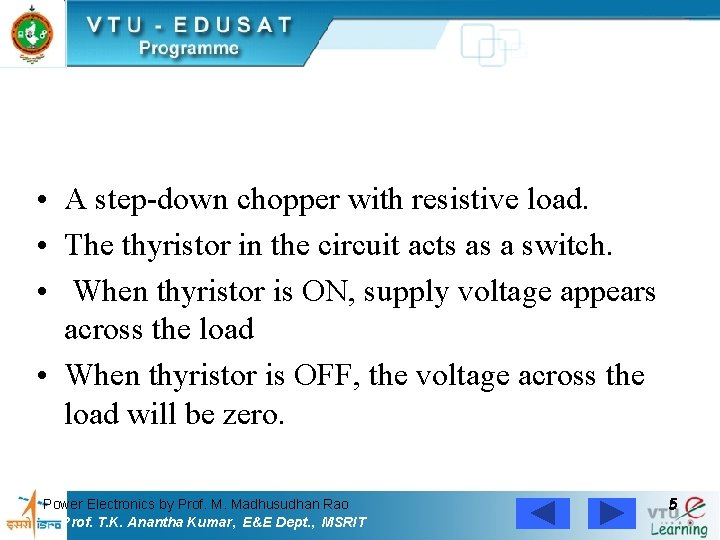  • A step-down chopper with resistive load. • The thyristor in the circuit