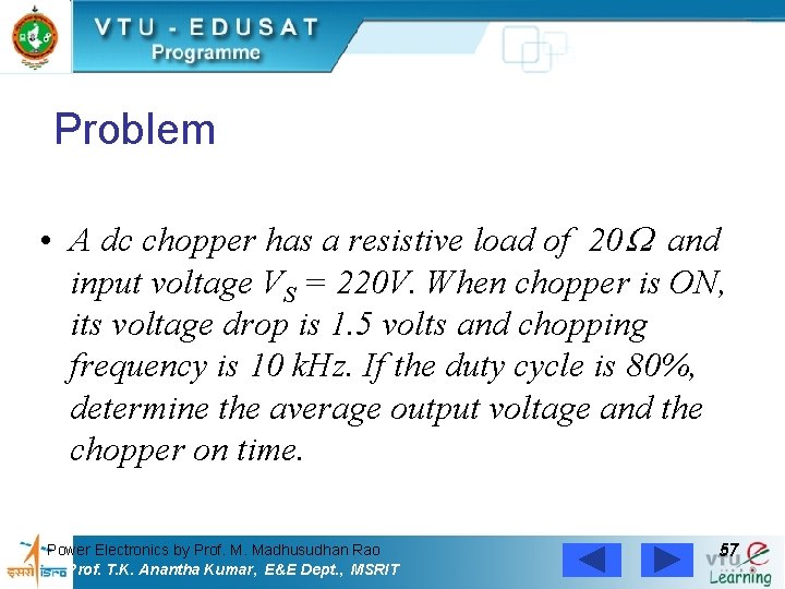 Problem • A dc chopper has a resistive load of 20 and input voltage
