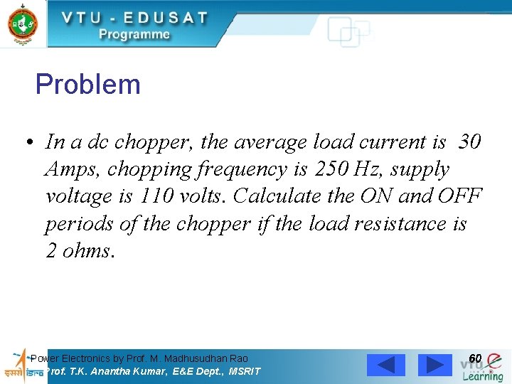 Problem • In a dc chopper, the average load current is 30 Amps, chopping