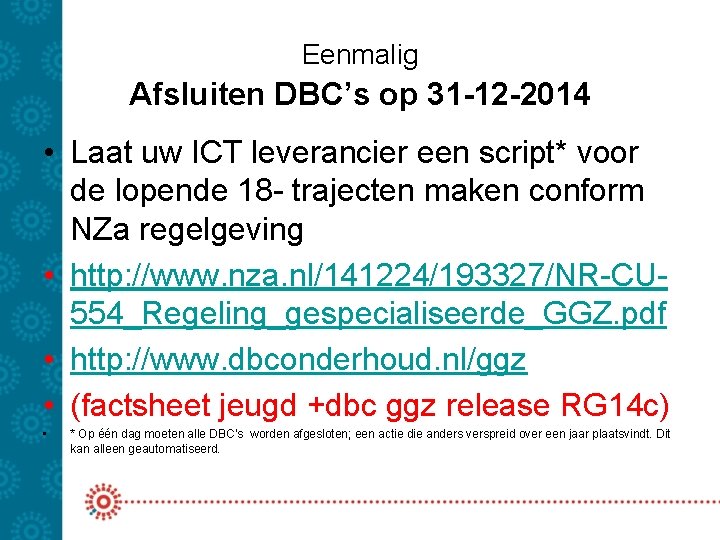 Eenmalig Afsluiten DBC’s op 31 -12 -2014 • Laat uw ICT leverancier een script*