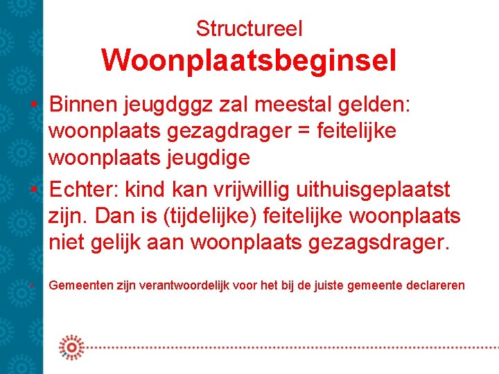 Structureel Woonplaatsbeginsel • Binnen jeugdggz zal meestal gelden: woonplaats gezagdrager = feitelijke woonplaats jeugdige