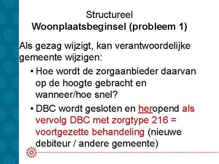 Structureel Woonplaatsbeginsel (probleem 1) Als gezag wijzigt, kan verantwoordelijke gemeente wijzigen: • Hoe wordt