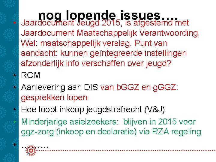  • • • nog lopende issues…. Jaardocument Jeugd 2015, is afgestemd met Jaardocument