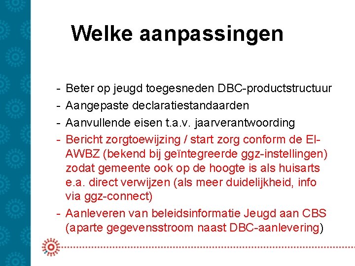 Welke aanpassingen - Beter op jeugd toegesneden DBC-productstructuur Aangepaste declaratiestandaarden Aanvullende eisen t. a.