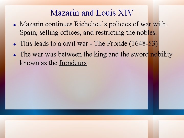 Mazarin and Louis XIV Mazarin continues Richelieu’s policies of war with Spain, selling offices,