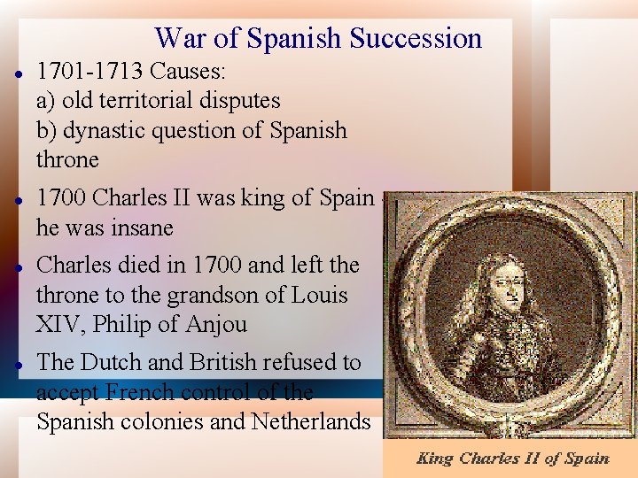 War of Spanish Succession 1701 -1713 Causes: a) old territorial disputes b) dynastic question