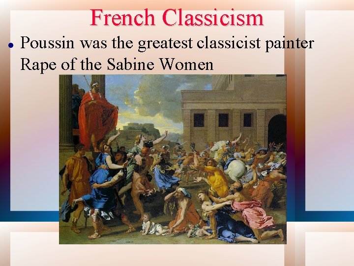 French Classicism Poussin was the greatest classicist painter Rape of the Sabine Women 