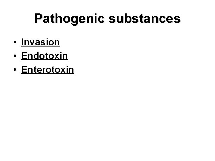 Pathogenic substances • Invasion • Endotoxin • Enterotoxin 