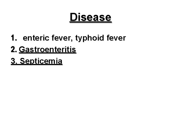 Disease 1. enteric fever, typhoid fever 2. Gastroenteritis 3. Septicemia 