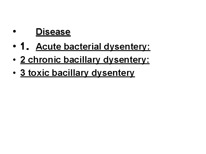  • Disease • 1．Acute bacterial dysentery: • 2 chronic bacillary dysentery: • 3