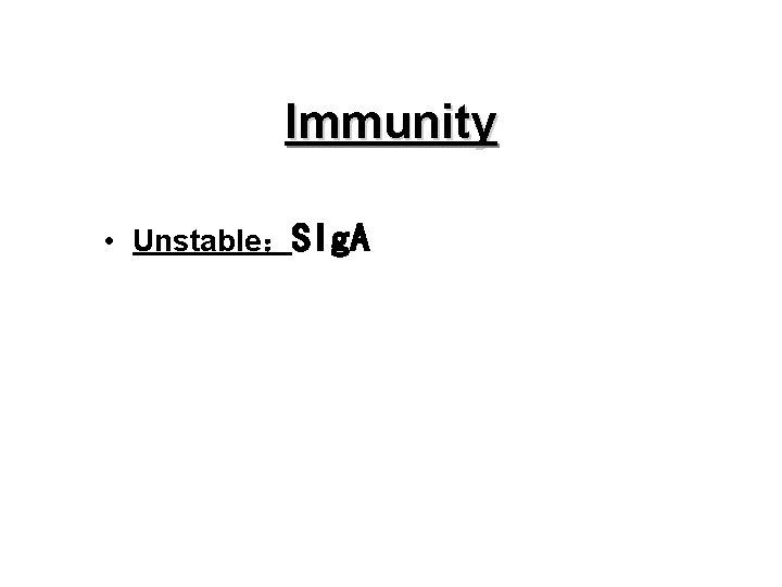 Immunity • Unstable：SIg. A 