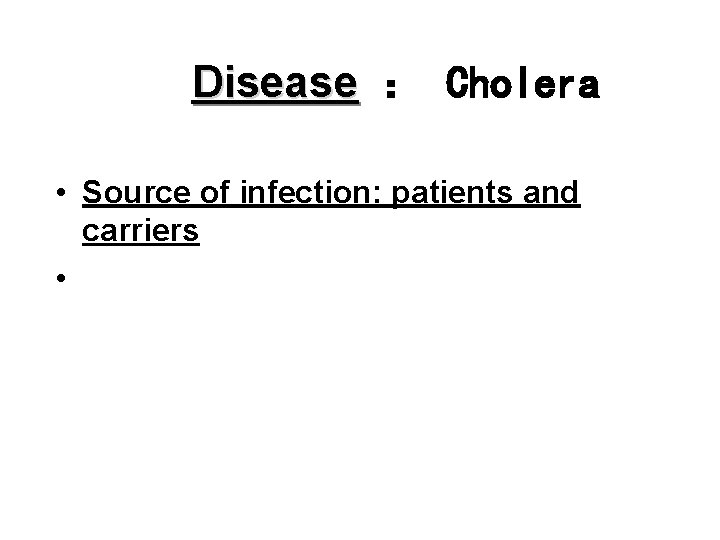 Disease ： Cholera • Source of infection: patients and carriers • 