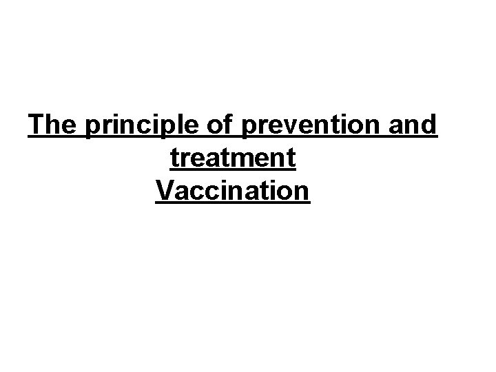 The principle of prevention and treatment Vaccination 
