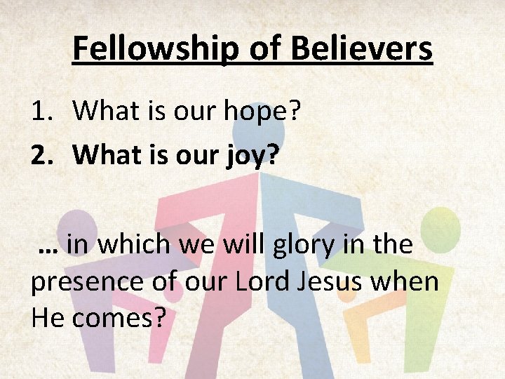 Fellowship of Believers 1. What is our hope? 2. What is our joy? …