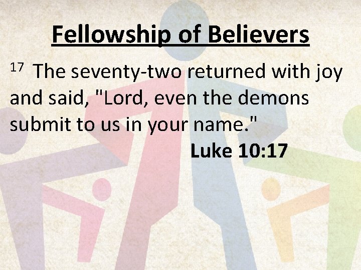 Fellowship of Believers The seventy-two returned with joy and said, "Lord, even the demons
