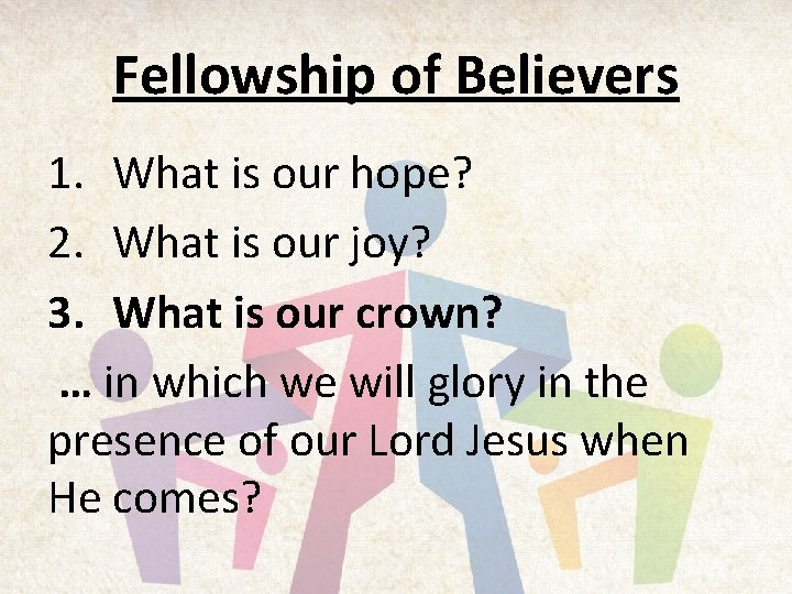 Fellowship of Believers 1. What is our hope? 2. What is our joy? 3.