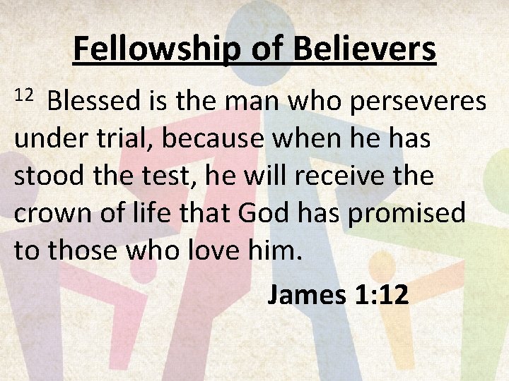 Fellowship of Believers Blessed is the man who perseveres under trial, because when he