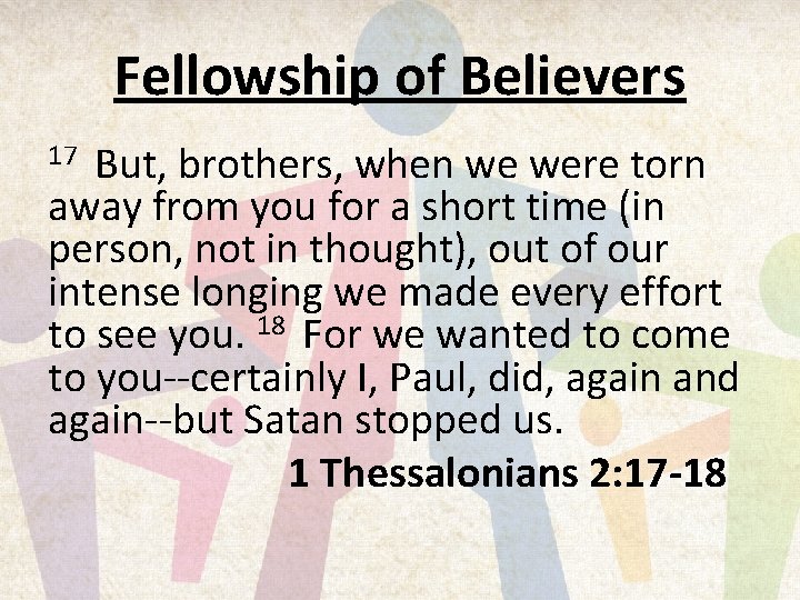 Fellowship of Believers But, brothers, when we were torn away from you for a
