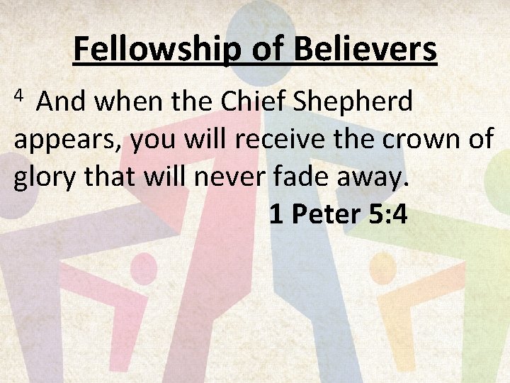 Fellowship of Believers And when the Chief Shepherd appears, you will receive the crown