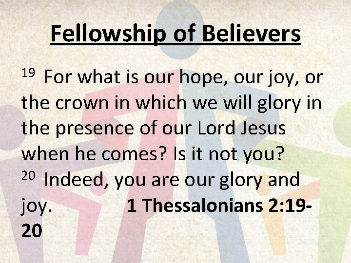 Fellowship of Believers For what is our hope, our joy, or the crown in