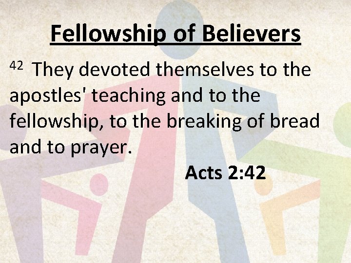 Fellowship of Believers They devoted themselves to the apostles' teaching and to the fellowship,