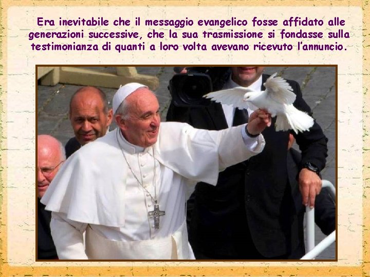 Era inevitabile che il messaggio evangelico fosse affidato alle generazioni successive, che la sua