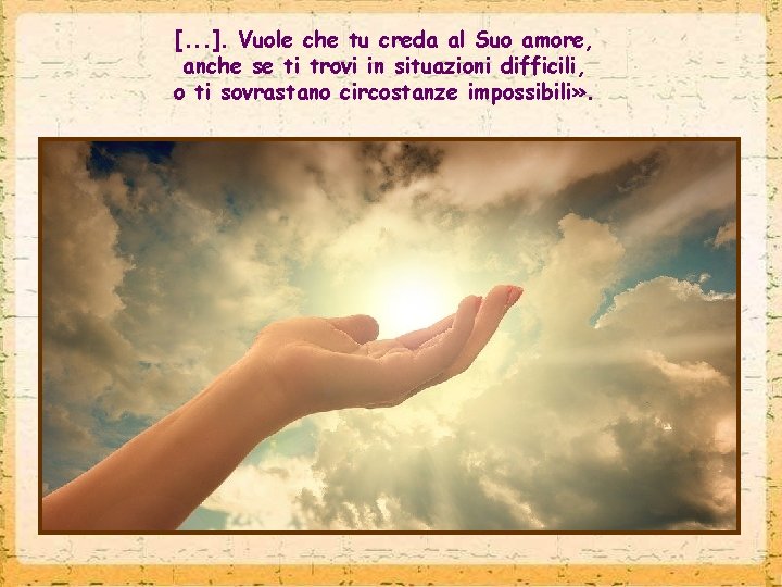 [. . . ]. Vuole che tu creda al Suo amore, anche se ti