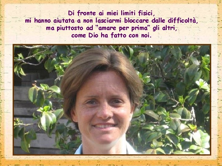 Di fronte ai miei limiti fisici, mi hanno aiutata a non lasciarmi bloccare dalle