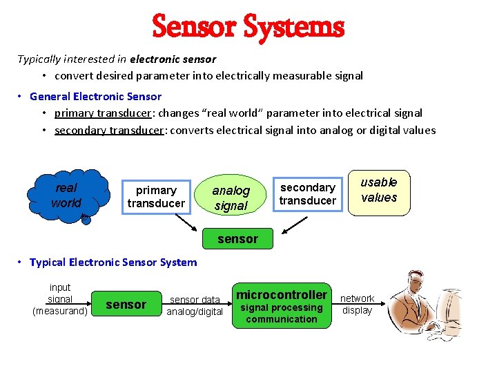 Sensor Systems Typically interested in electronic sensor • convert desired parameter into electrically measurable