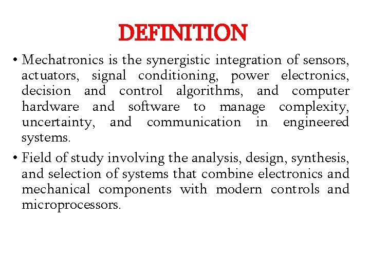 DEFINITION • Mechatronics is the synergistic integration of sensors, actuators, signal conditioning, power electronics,