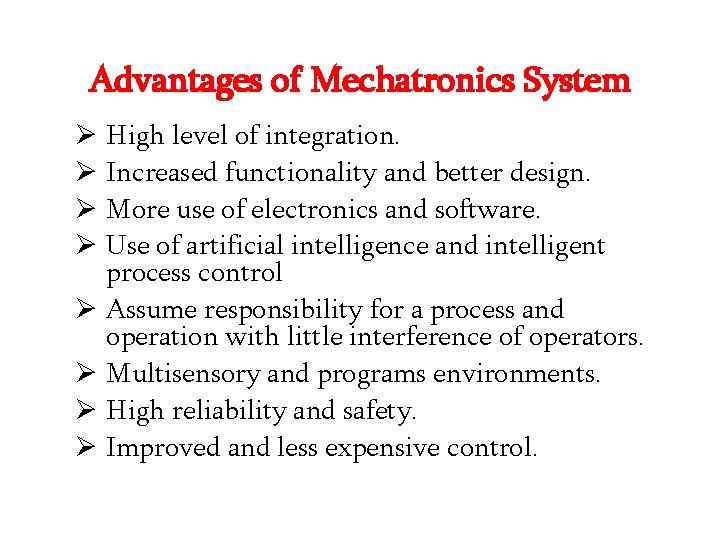 Advantages of Mechatronics System Ø Ø Ø Ø High level of integration. Increased functionality