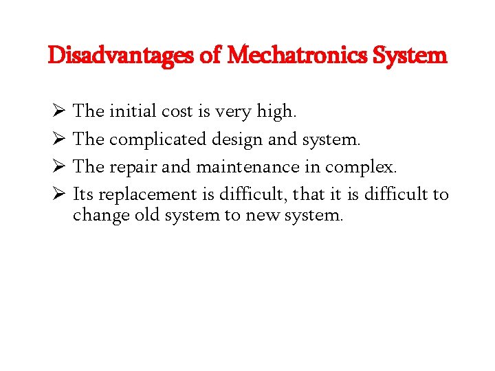 Disadvantages of Mechatronics System Ø Ø The initial cost is very high. The complicated