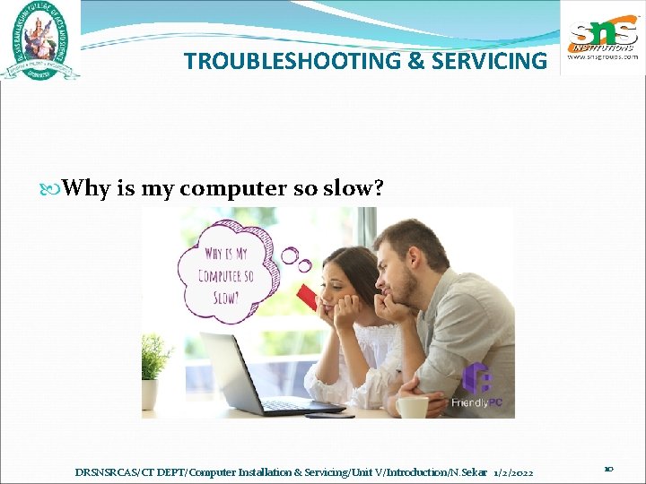 TROUBLESHOOTING & SERVICING Why is my computer so slow? DRSNSRCAS/CT DEPT/Computer Installation & Servicing/Unit