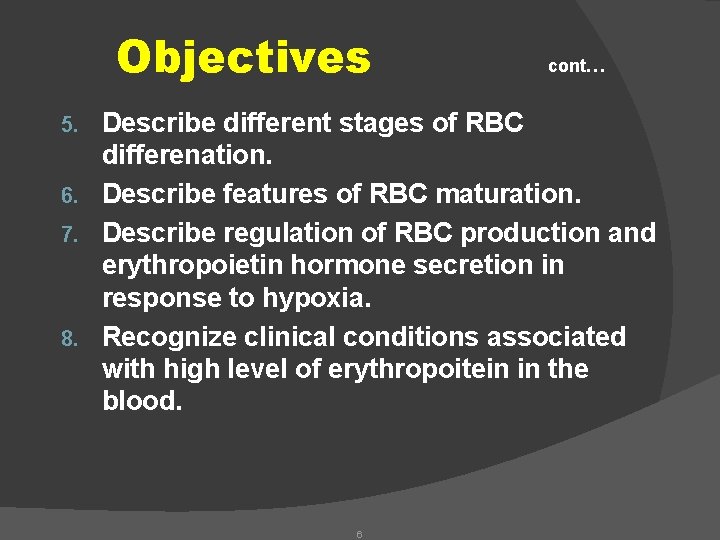 Objectives cont… Describe different stages of RBC differenation. 6. Describe features of RBC maturation.