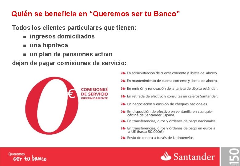 Quién se beneficia en “Queremos ser tu Banco” Todos los clientes particulares que tienen: