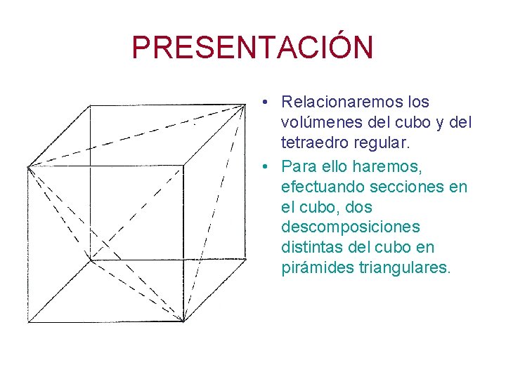 PRESENTACIÓN • Relacionaremos los volúmenes del cubo y del tetraedro regular. • Para ello