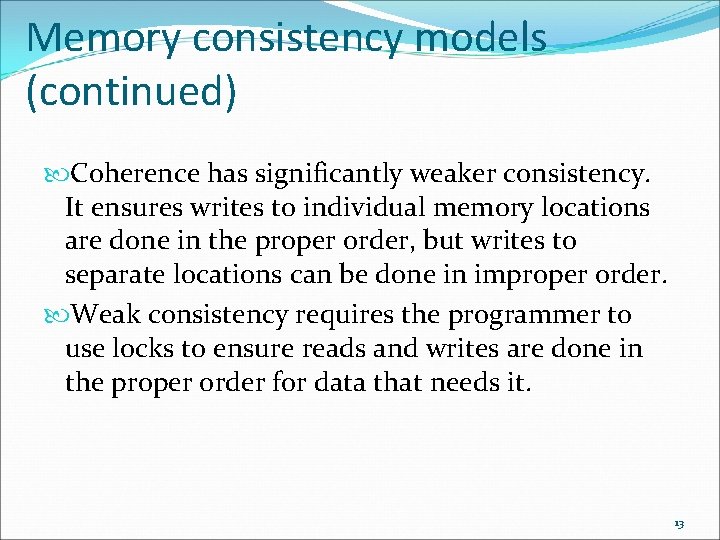 Memory consistency models (continued) Coherence has significantly weaker consistency. It ensures writes to individual